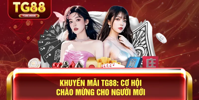 Khuyến Mãi TG88: Cơ Hội Chào Mừng Cho Người Mới