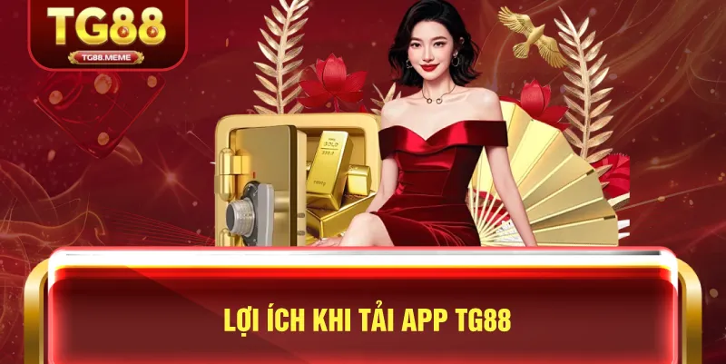 Lợi Ích Khi Tải App TG88